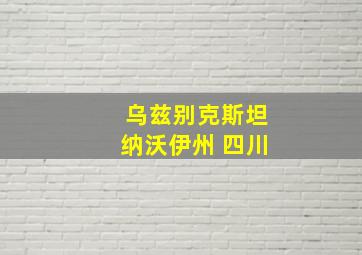 乌兹别克斯坦纳沃伊州 四川